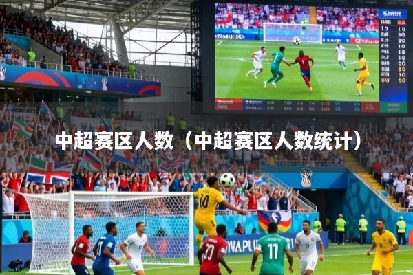 中超赛区人数（中超赛区人数统计）